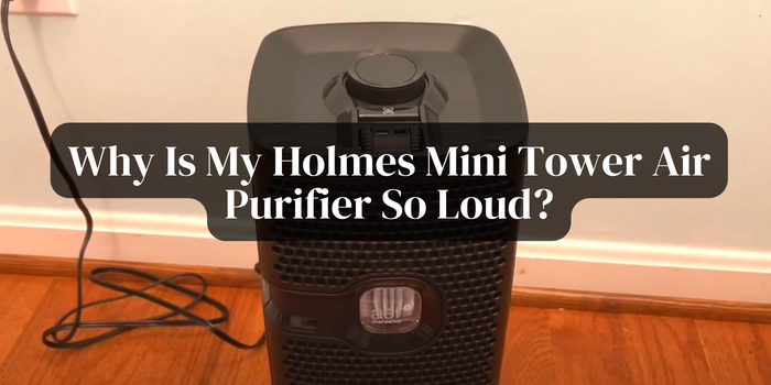 why-is-my-holmes-mini-tower-air-purifier-so-loud