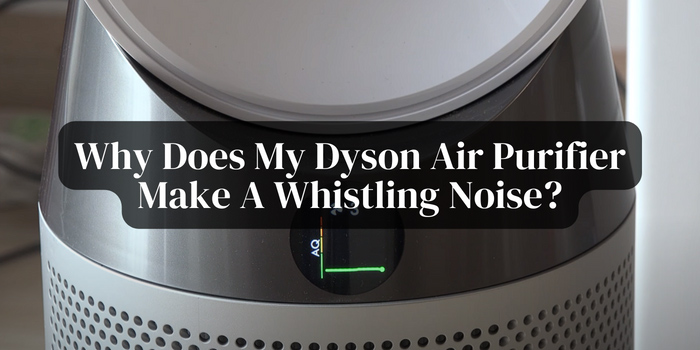 why-does-my-dyson-air-purifier-make-whistling-noise