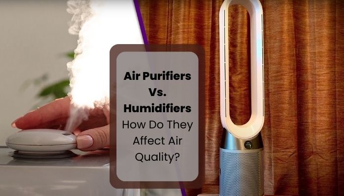 Air Purifiers Vs. Humidifiers - How Do They Affect Air Quality