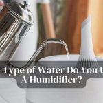 What Type of Water Do You Use In A Humidifier?