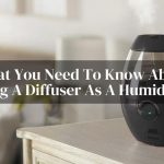 What You Need To Know About Using A Diffuser As A Humidifier